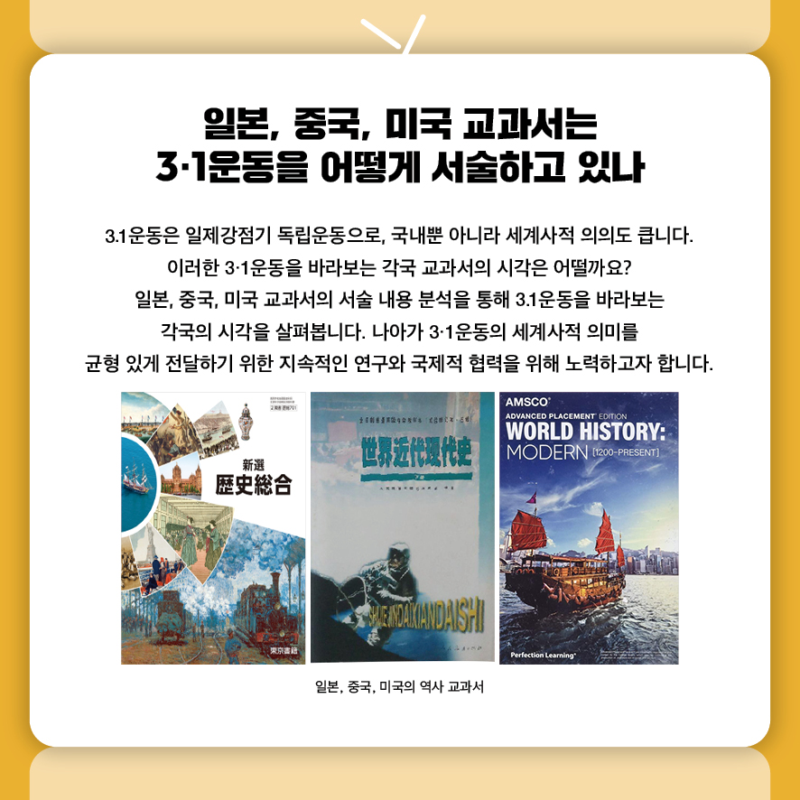 일본, 중국, 미국 교과서는 3·1운동을 어떻게 서술하고 있나
3.1운동은 일제강점기 독립운동으로, 국내뿐 아니라 세계사적 의의도 큽니다.
이러한 3·1운동을 바라보는 각국 교과서의 시각은 어떨까요?
일본, 중국, 미국 교과서의 서술 내용 분석을 통해 3.1운동을 바라보는 
각국의 시각을 살펴봅니다. 나아가 3·1운동의 세계사적 의미를 
균형 있게 전달하기 위한 지속적인 연구와 국제적 협력을 위해 노력하고자 합니다.