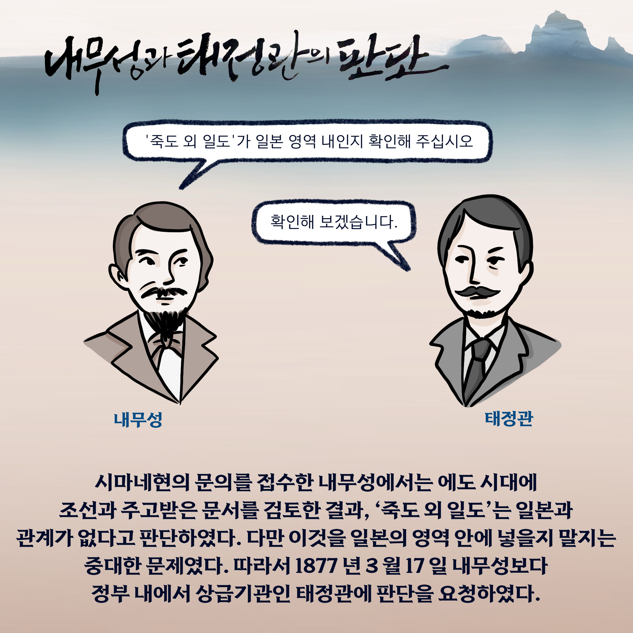시마네현의 지적편찬 문의 1876년 10월 16일 시마네현에서는 내무성에 오키섬의 서북쪽에 위치한 ‘죽도(竹島) 외 일도’를 시마네현이 관할하는 지적에 편입해도 좋을지를 대해 문의하였다. 여기서 말하는 ‘죽도’란 전근대 시대 일본에서 울릉도를 가리키던 표현이다.