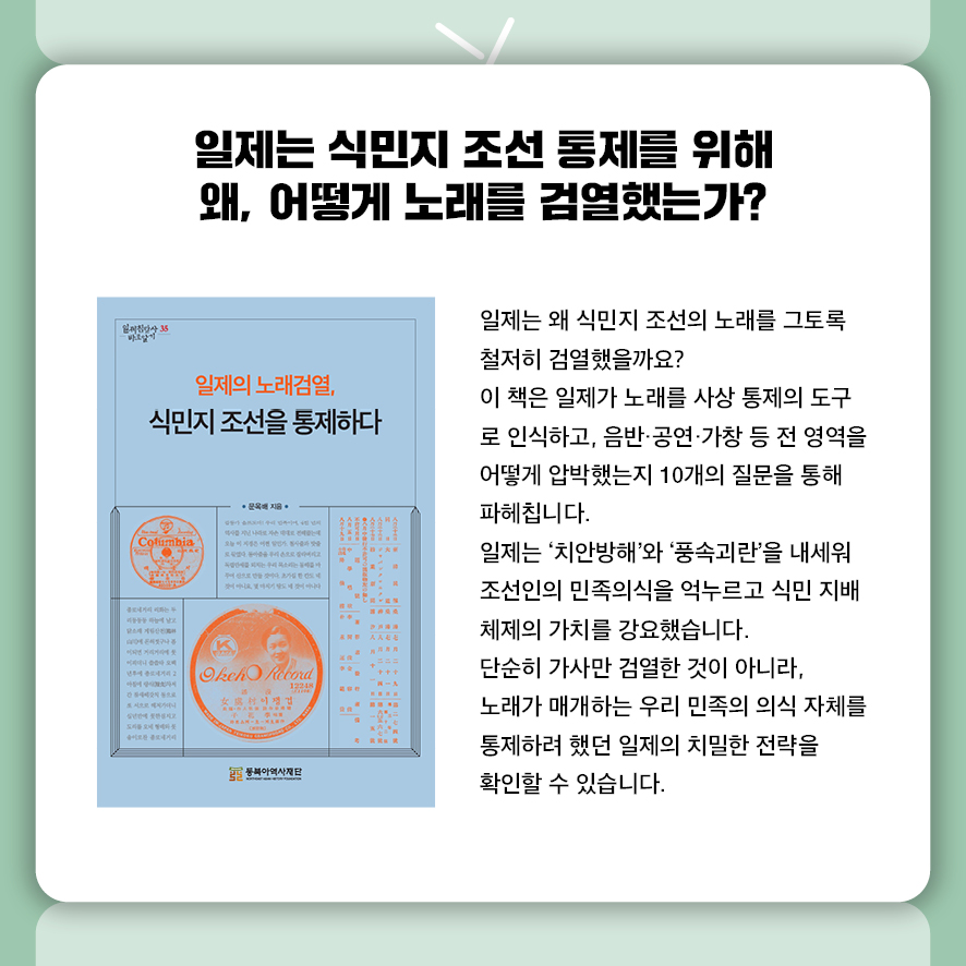 일제는 식민지 조선 통제를 위해 왜, 어떻게 노래를 검열했는가?  일제는 왜 식민지 조선의 노래를 그토록 철저히 검열했을까요?  이 책은 일제가 노래를 사상 통제의 도구로 인식하고,  음반·공연·가창 등 전 영역을 어떻게 압박했는지 10개의 질문을 통해 파헤칩니다.  일제는 '치안방해'와 '풍속괴란'을 내세워  조선인의 민족의식을 억누르고 식민 지배 체제의 가치를 강요했습니다.  단순히 가사만 검열한 것이 아니라,  노래가 매개하는 우리 민족의 의식 자체를 통제하려 했던  일제의 치밀한 전략을 확인할 수 있습니다.