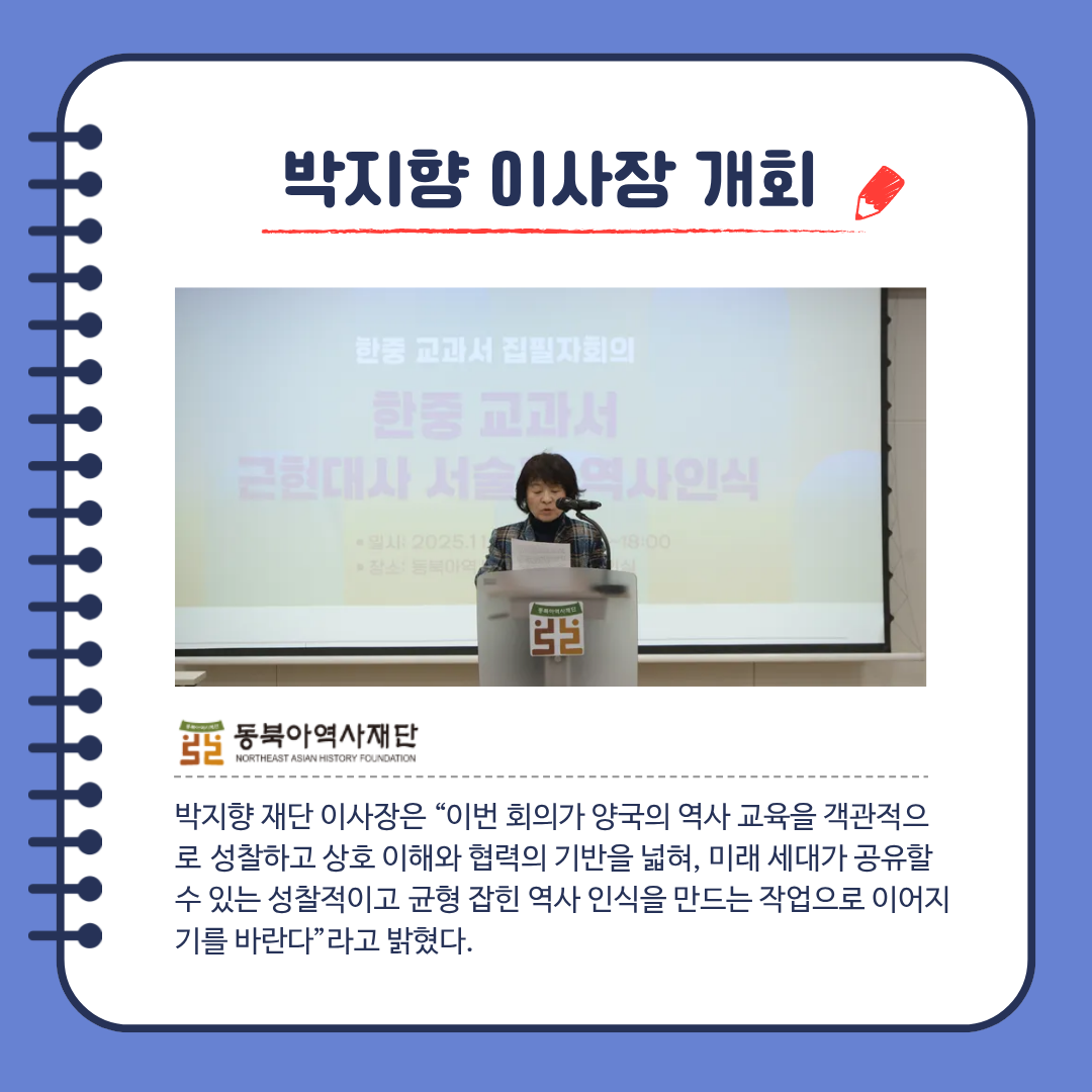 박지향 이사장 개회, 박지향 재단 이사장은 “이번 회의가 양국의 역사 교육을 객관적으로 성찰하고 상호 이해와 협력의 기반을 넓혀, 미래 세대가 공유할 수 있는 성찰적이고 균형 잡힌 역사 인식을 만드는 작업으로 이어지기를 바란다”라고 밝혔다.